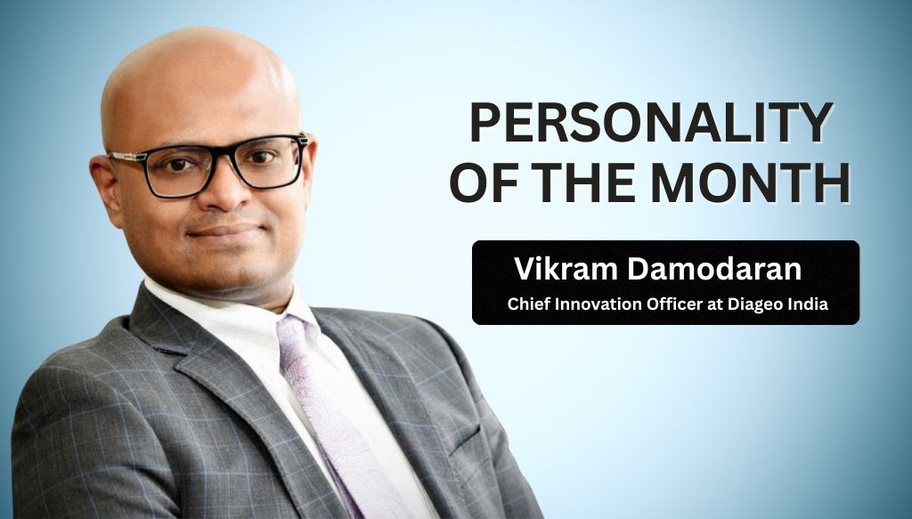 PERSONALITY OF THE MONTH – VIKRAM DAMODARAN, CHIEF INNOVATION OFFICER AT DIAGEO, INDIA